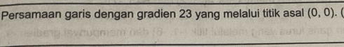 Persamaan garis dengan gradien 23 yang melalui titik asal (0,0). 