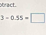 otract.
3-0.55=□