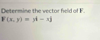 Determine the vector field of F.
F(x,y)=yi-xj