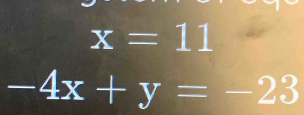 x=11
-4x+y=-23