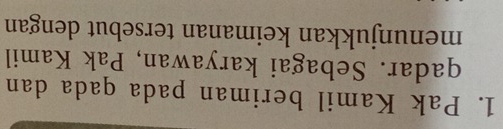Pak Kamil beriman pada qada dan 
qadar. Sebagai karyawan, Pak Kamil 
menunjukkan keimanan tersebut dengan