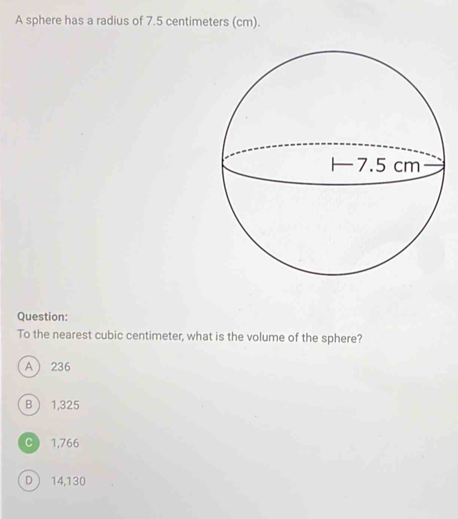 A sphere has a radius of 7.5 centimeters (cm). Question: To the nearest ...
