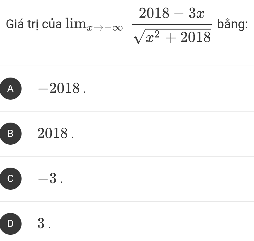 Giá trị của lim_xto -∈fty  (2018-3x)/sqrt(x^2+2018)  bằng:
A -2018.
B 2018.
C -3.
D 3.