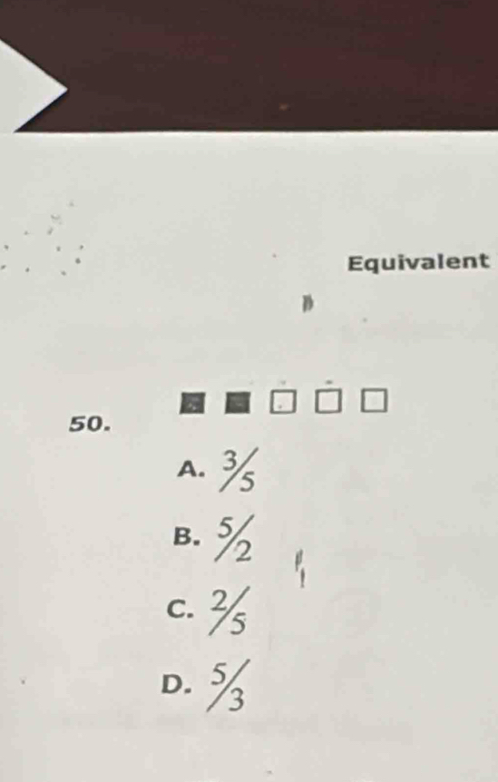 Equivalent
50.
a. %
B. ½
c. %
D. %