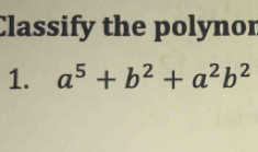 Classify the polynor 
1. a^5+b^2+a^2b^2