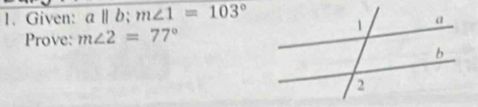 Given: allb; m∠ 1=103°
Prove: m∠ 2=77°