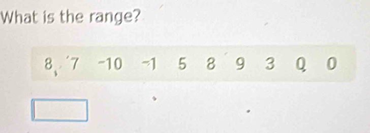 What is the range?
8 、 7 -10 -1 5 8 9 3 Q 0