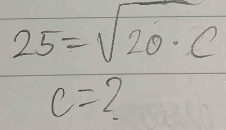 25=sqrt(20· c)
c=