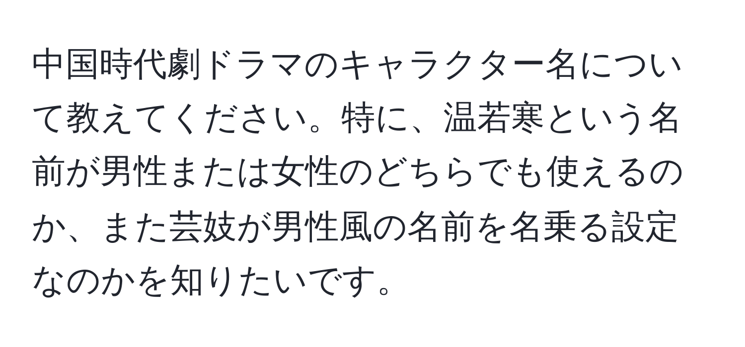 中国時代劇ドラマのキャラクター名について教えてください。特に、温若寒という名前が男性または女性のどちらでも使えるのか、また芸妓が男性風の名前を名乗る設定なのかを知りたいです。