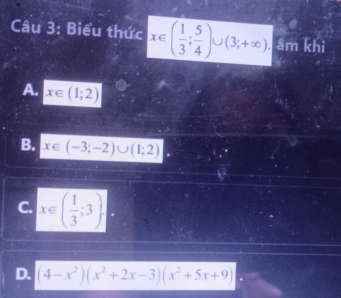 Biểu thức x∈ ( 1/3 ; 5/4 )∪ (3;+∈fty ) âm khi
A. x∈ (1;2)
B. x∈ (-3;-2)∪ (1;2)
C. x∈ ( 1/3 ;3).
D. (4-x^2)(x^2+2x-3)(x^2+5x+9)