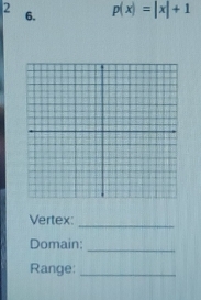 2 p(x)=|x|+1
6. 
Vertex: 
_ 
Domain; 
_ 
Range:_