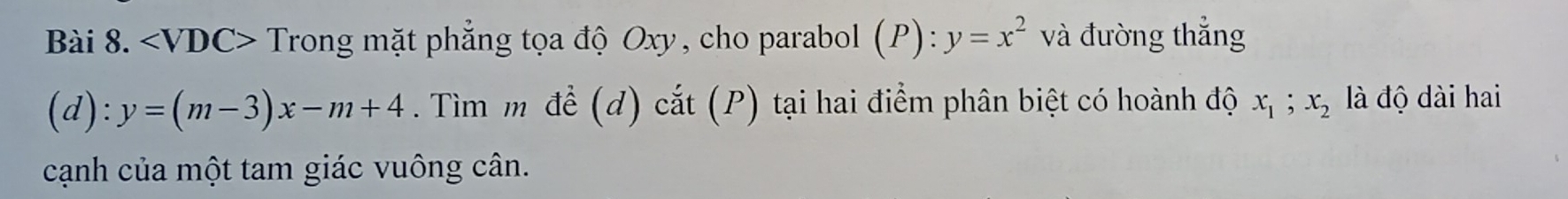 Trong mặt phẳng tọa độ Oxy, cho parabol (P):y=x^2 và đường thắng
(a ):y=(m-3)x-m+4. Tìm m đề (d) cắt (P) tại hai điểm phân biệt có hoành độ x_1; x_2 là độ dài hai
cạnh của một tam giác vuông cân.