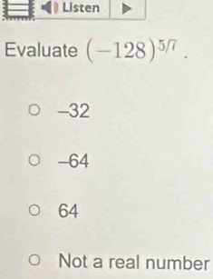 Evaluate (-128)^5/7.
-32
-64
64
Not a real number