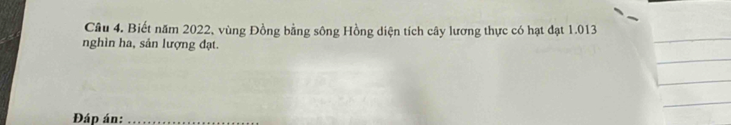 Biết năm 2022, vùng Đồng bằng sông Hồng diện tích cây lương thực có hạt đạt 1.013
nghìn ha, sản lượng đạt. 
Đáp án:_