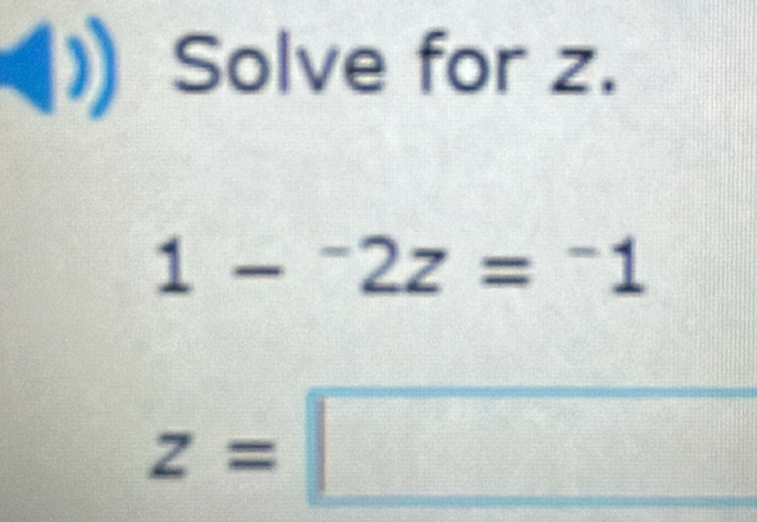 Solve for z.
1-^-2z=^-1
z=□ □ -4,2,4