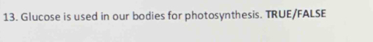 Glucose is used in our bodies for photosynthesis. TRUE/FALSE