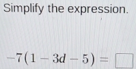 Simplify the expression.
-7(1-3d-5)=□