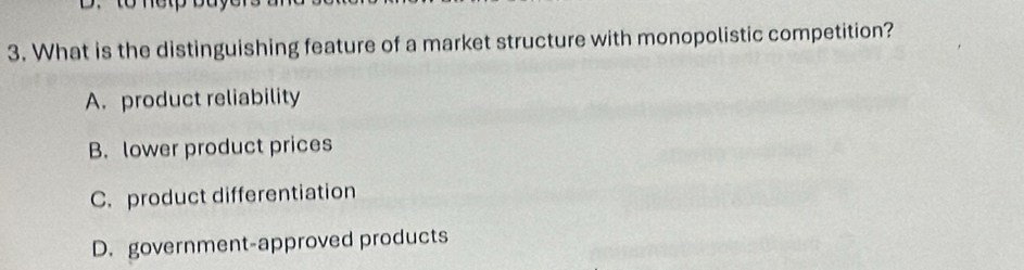 What is the distinguishing feature of a market structure with monopolistic competition?
A. product reliability
B. lower product prices
C. product differentiation
D. government-approved products