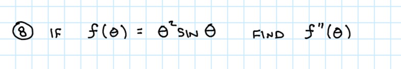 ⑧ IF f(θ )equiv θ^2sin θ FIND f''(θ )