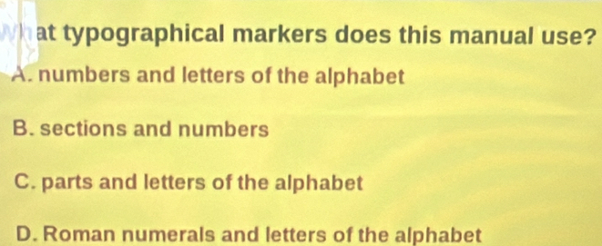 hat typographical markers does this manual use?
A. numbers and letters of the alphabet
B. sections and numbers
C. parts and letters of the alphabet
D. Roman numerals and letters of the alphabet