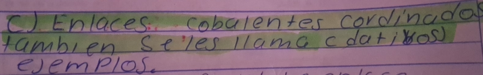 Enlaces. cobalentes cordinado 
tamblen Se'les llame cda+io) 
evemplos.