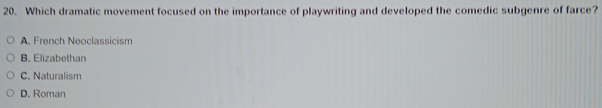 Which dramatic movement focused on the importance of playwriting and developed the comedic subgenre of farce?
A. French Neoclassicism
B. Elizabethan
C. Naturalism
D. Roman