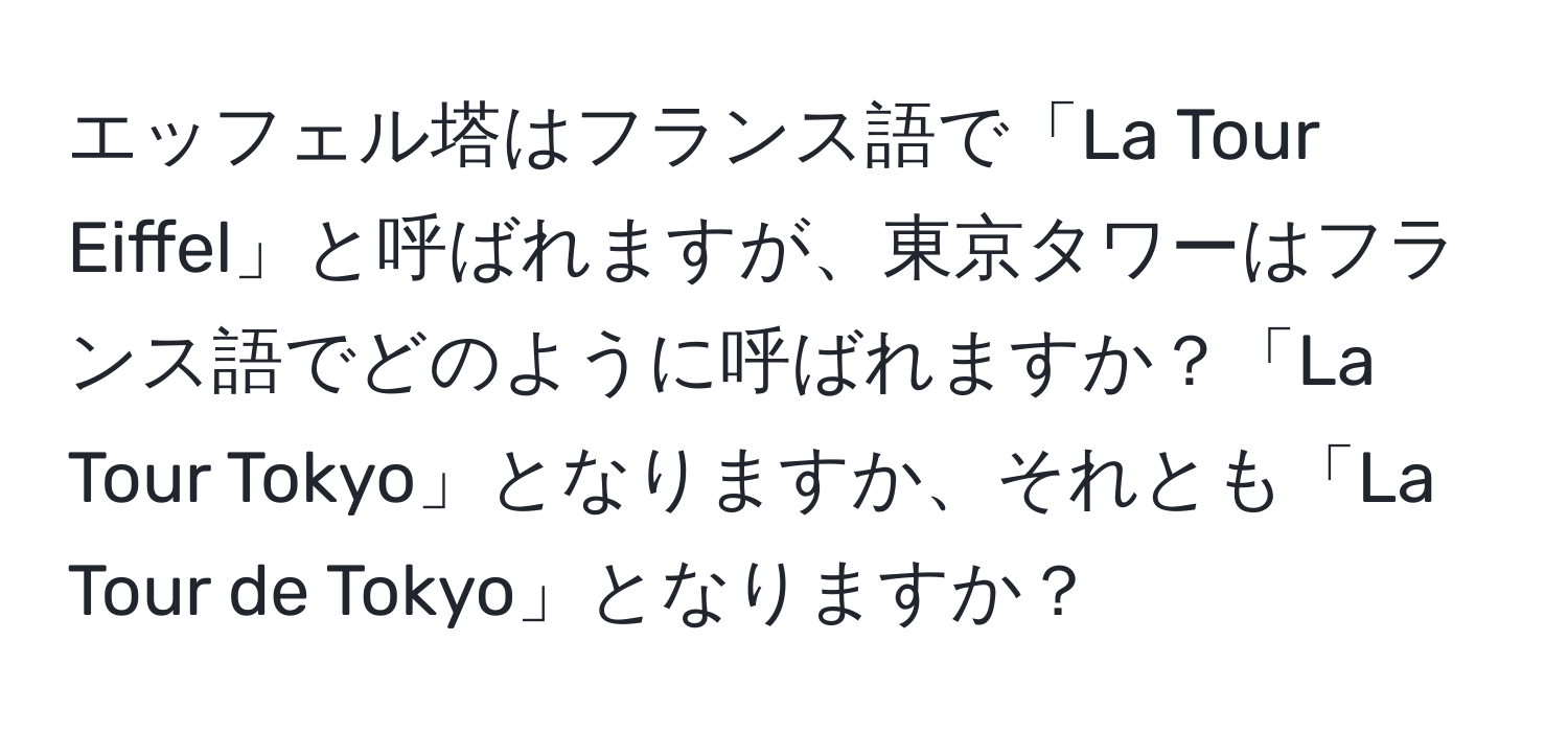 エッフェル塔はフランス語で「La Tour Eiffel」と呼ばれますが、東京タワーはフランス語でどのように呼ばれますか？「La Tour Tokyo」となりますか、それとも「La Tour de Tokyo」となりますか？