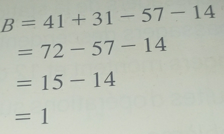 B=41+31-57-14
=72-57-14
=15-14
=1