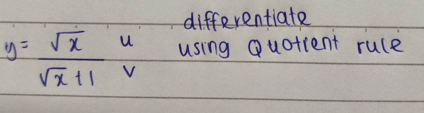 differentiate
y= sqrt(x)/sqrt(x)+1  u 
using Quotient rule
V