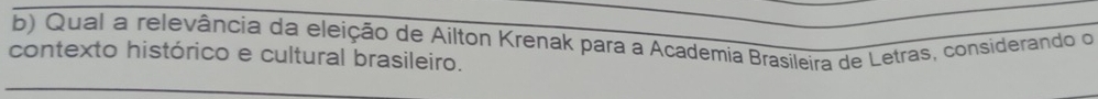 Qual a relevância da eleição de Ailton Krenak para a Academia Brasileira de Letras, considerando o 
contexto histórico e cultural brasileiro.