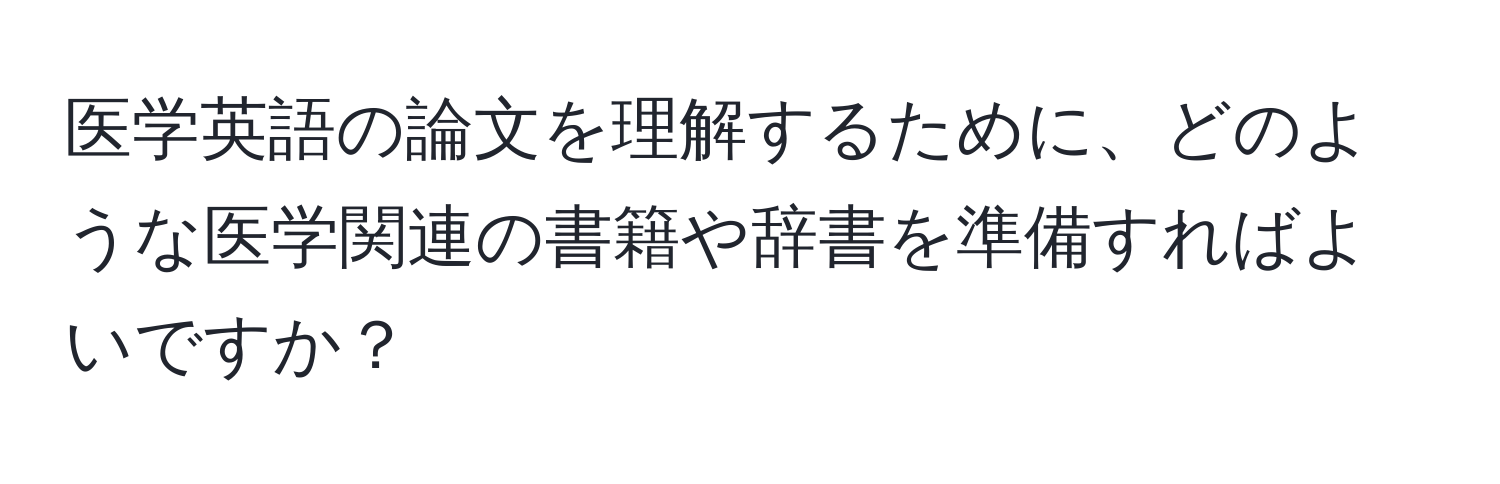 医学英語の論文を理解するために、どのような医学関連の書籍や辞書を準備すればよいですか？