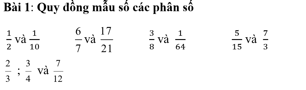 Quy đồng mẫu số các phân số
 1/2  và  1/10   6/7  và  17/21   3/8  và  1/64   5/15  và  7/3 
 2/3 ;  3/4  và  7/12 