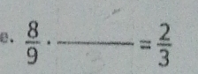 e、  8/9 · _  = 2/3 