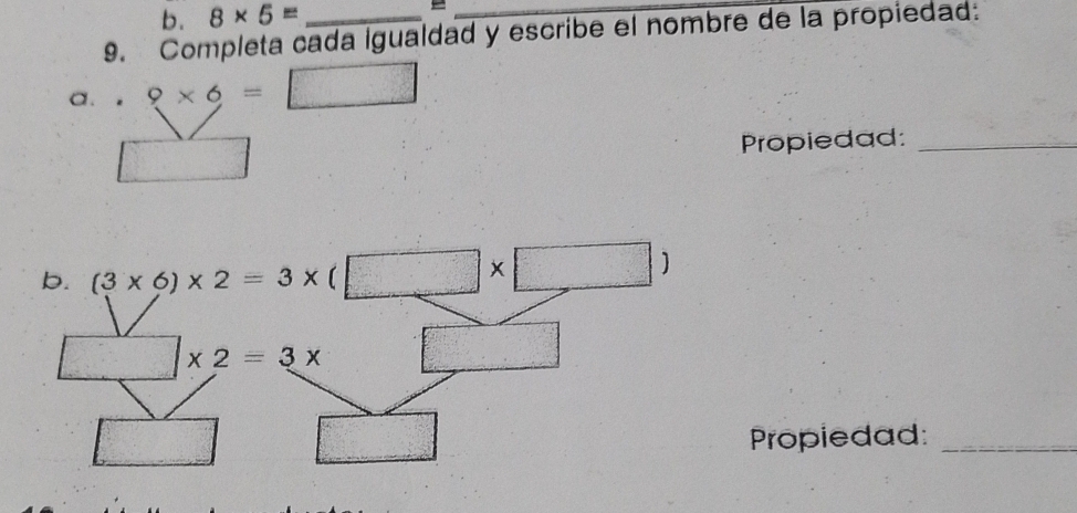 8* 5=
9. Completa cada Igualdad y escribe el nombre de la propiedad: 
a、 。 9* 6=□
□ 
Propiedad:_ 
b. (3* 6)* 2=3* (□ * □ )
□ , * 2=3x
□ □ 
Propiedad:_