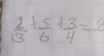  2/3 + 5/6 + 3/4 =frac 8