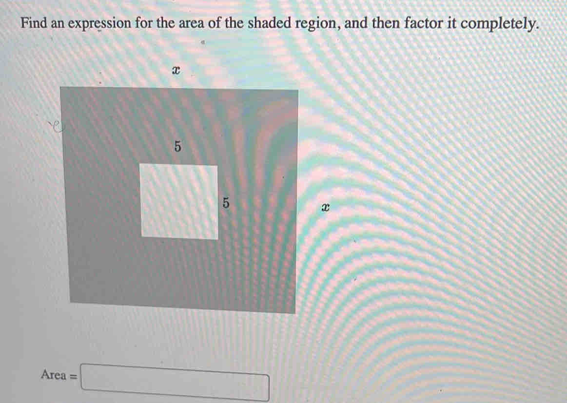 Find an expression for the area of the shaded region, and then factor it completely.
x. Area= =□