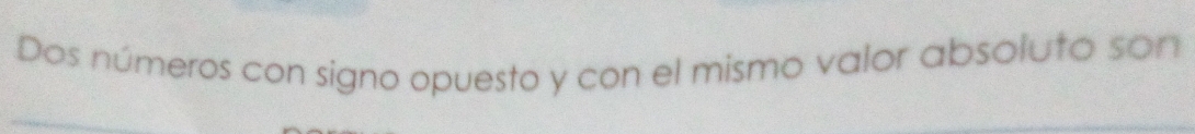 Dos números con signo opuesto y con el mismo valor absoluto son