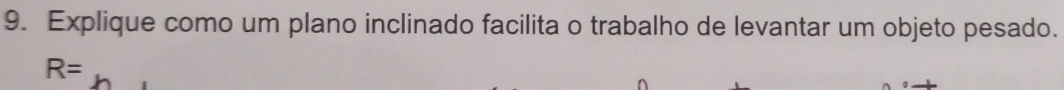 Explique como um plano inclinado facilita o trabalho de levantar um objeto pesado.
R=