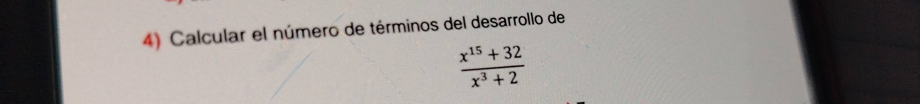 Calcular el número de términos del desarrollo de
 (x^(15)+32)/x^3+2 