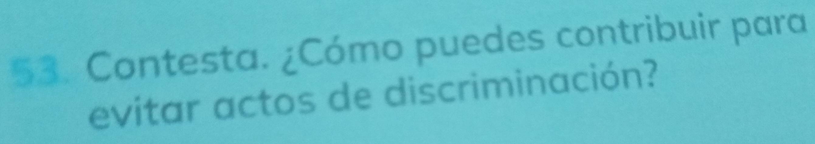 Contesta. ¿Cómo puedes contribuir para 
evitar actos de discriminación?