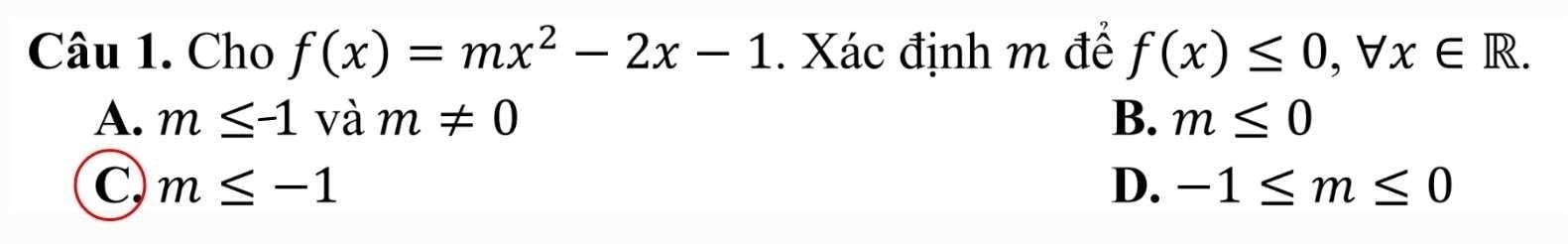 Cho f(x)=mx^2-2x-1. Xác định m để f(x)≤ 0, forall x∈ R.
A. m≤ -1 và m!= 0 B. m≤ 0
C, m≤ -1 D. -1≤ m≤ 0