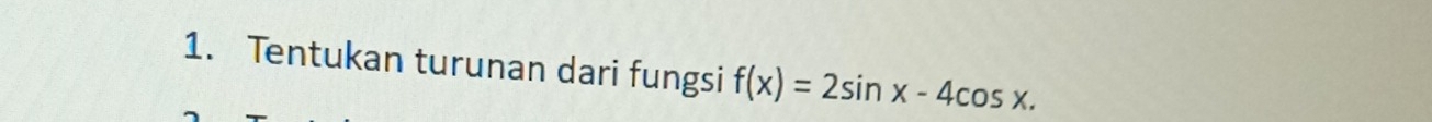 Tentukan turunan dari fungsi f(x)=2sin x-4cos x.