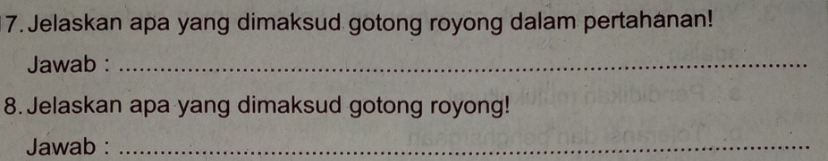 Jelaskan apa yang dimaksud gotong royong dalam pertahanan! 
Jawab :_ 
8. Jelaskan apa yang dimaksud gotong royong! 
Jawab :_