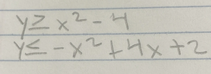 y≥ x^2-4
y≤ -x^2+4x+2