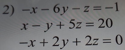 -x-6y-z=-1
x-y+5z=20
-x+2y+2z=0