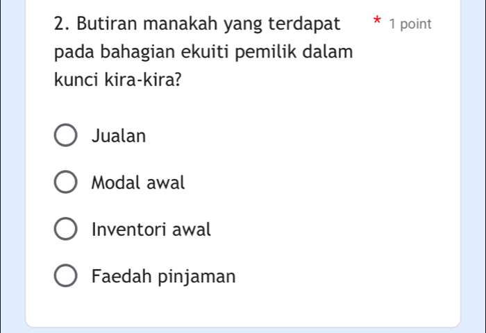 Butiran manakah yang terdapat 1 point
pada bahagian ekuiti pemilik dalam
kunci kira-kira?
Jualan
Modal awal
Inventori awal
Faedah pinjaman