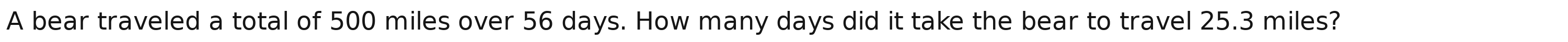 A bear traveled a total of 500 miles over 56 days. How many days did it take the bear to travel 25.3 miles?