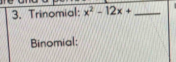 Trinomial: x^2-12x+ _ 
Binomial: