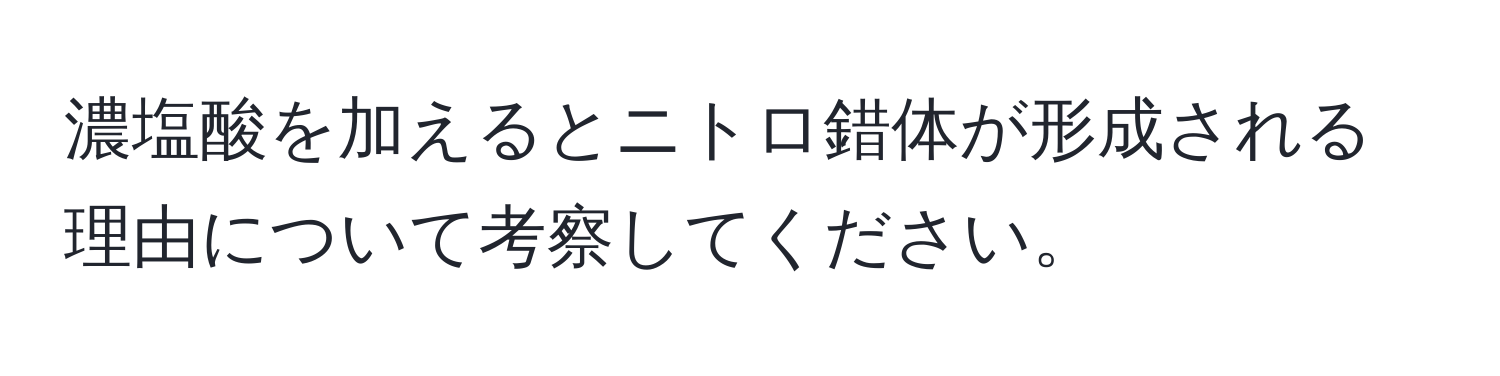 濃塩酸を加えるとニトロ錯体が形成される理由について考察してください。