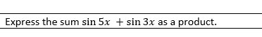 Express the sum sin 5x+sin 3x as a product.